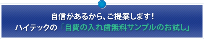 自信があるから、ご提案します！ハイテックの「自費の入れ歯無料サンプルのお試し」